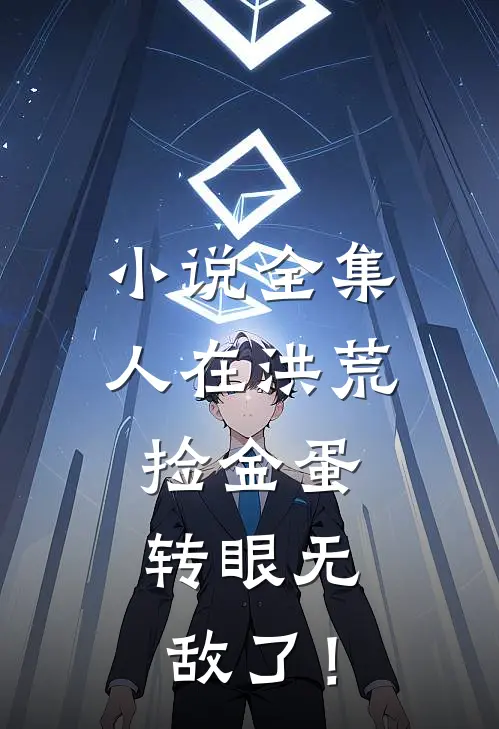 小说全集人在洪荒捡金蛋，转眼无敌了！