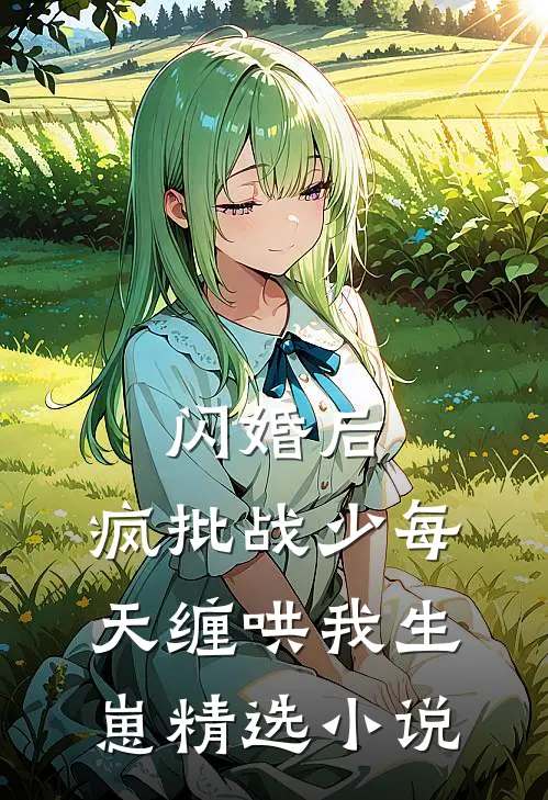 闪婚后，疯批战少每天缠哄我生崽精选小说