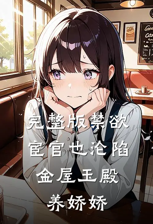 完整版禁欲宦官也沦陷，金屋玉殿养娇娇
