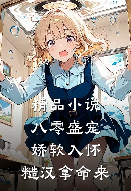 精品小说八零盛宠：娇软入怀，糙汉拿命来