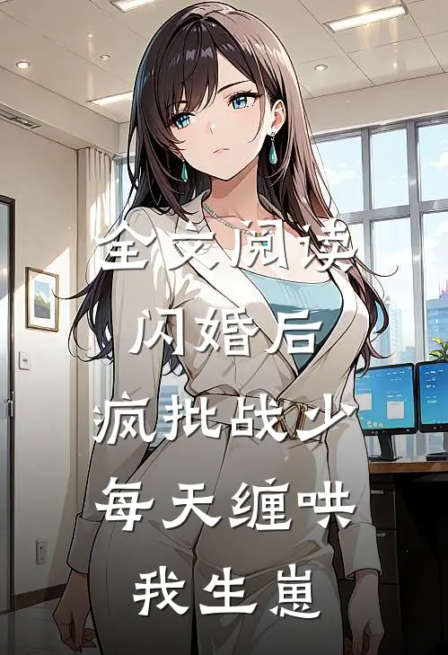 全文阅读闪婚后，疯批战少每天缠哄我生崽