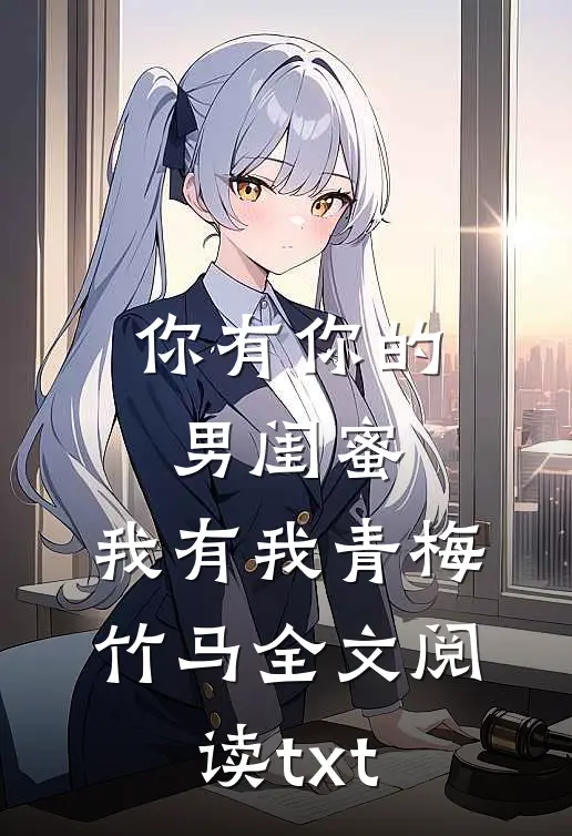 你有你的男闺蜜，我有我青梅竹马全文阅读txt
