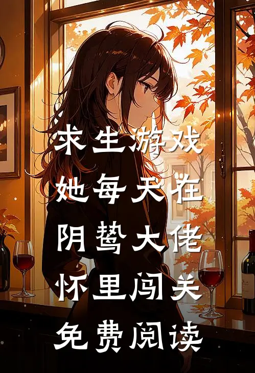 求生游戏：她每天在阴鸷大佬怀里闯关免费阅读