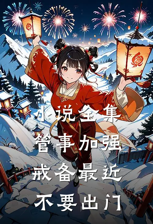小说全集管事加强戒备最近不要出门