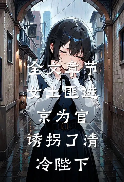 全文章节女土匪进京为官，诱拐了清冷陛下