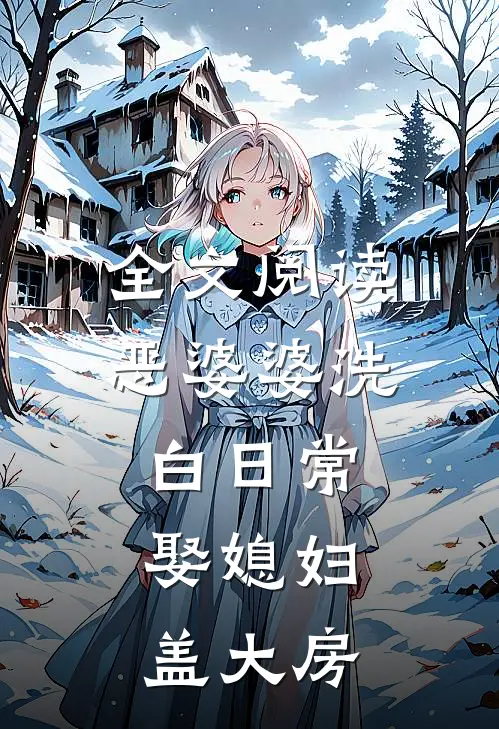 全文阅读恶婆婆洗白日常，娶媳妇盖大房