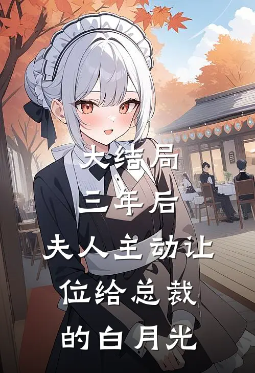 大结局三年后，夫人主动让位给总裁的白月光