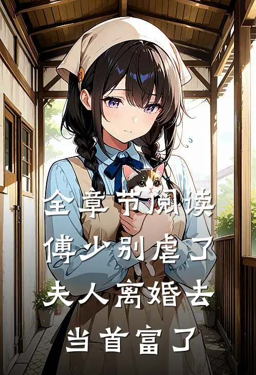 全章节阅读傅少别虐了，夫人离婚去当首富了