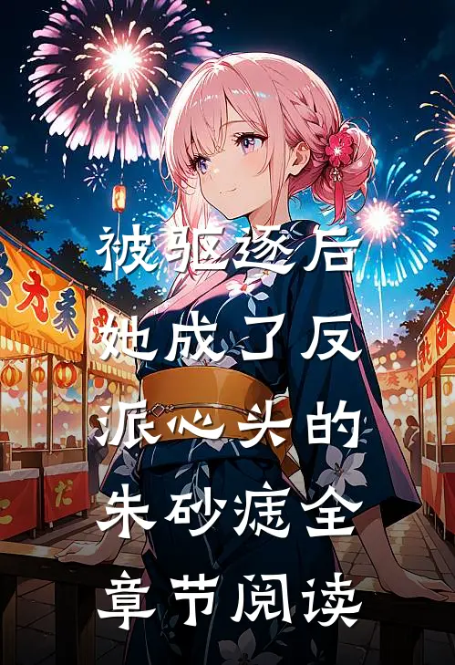 被驱逐后，她成了反派心头的朱砂痣全章节阅读