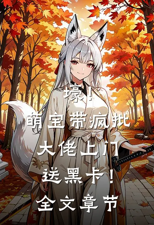 壕！萌宝带疯批大佬上门送黑卡！全文章节