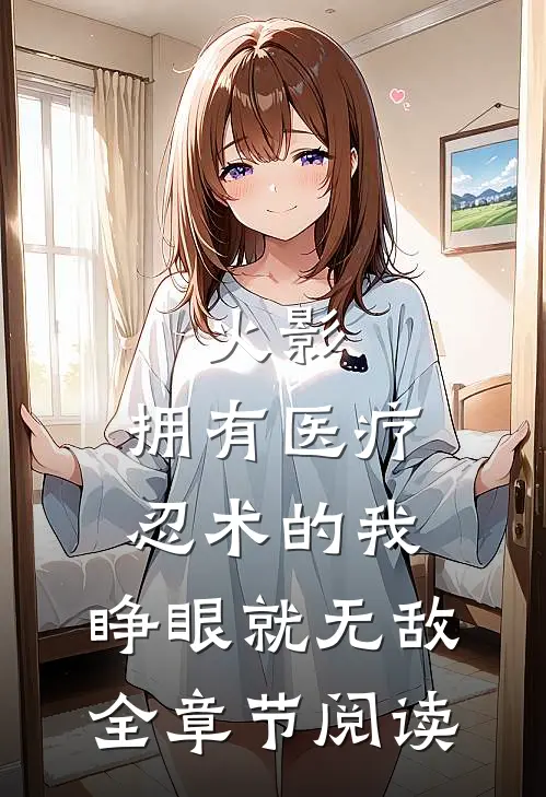 火影：拥有医疗忍术的我，睁眼就无敌全章节阅读