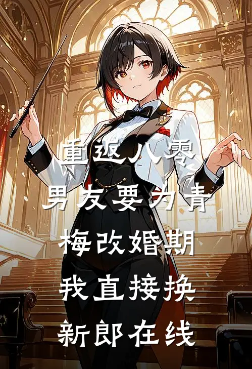 重返八零，男友要为青梅改婚期，我直接换新郎在线