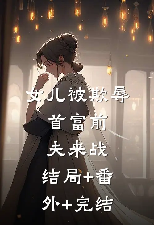 女儿被欺辱，首富前夫来战:结局+番外+完结