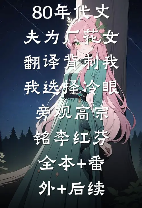80年代丈夫为厂花女翻译背刺我，我选择冷眼旁观高宗铭李红芬全本+番外+后续