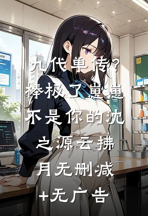 九代单传？棒极了，崽崽不是你的沈之源云拂月无删减+无广告