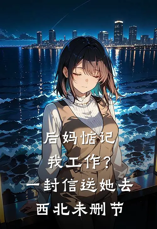 后妈惦记我工作？一封信送她去西北未删节