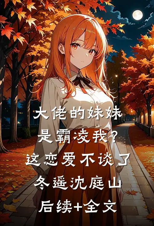 大佬的妹妹是霸凌我？这恋爱不谈了冬遥沈庭山后续+全文