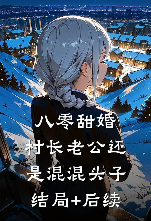 八零甜婚，村长老公还是混混头子结局+后续