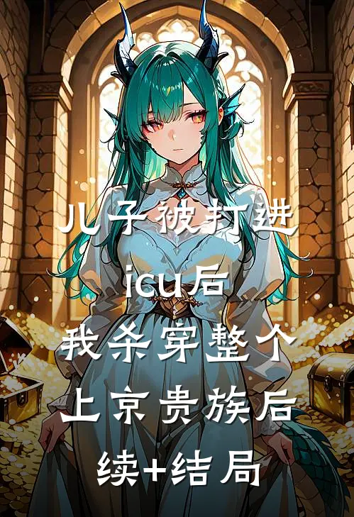 儿子被打进icu后，我杀穿整个上京贵族后续+结局