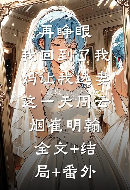 再睁眼，我回到了我妈让我选妻这一天周云烟崔明翰:全文+结局+番外