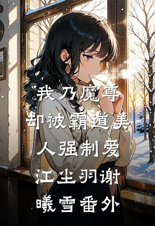 我乃魔尊，却被霸道美人强制爱江尘羽谢曦雪番外