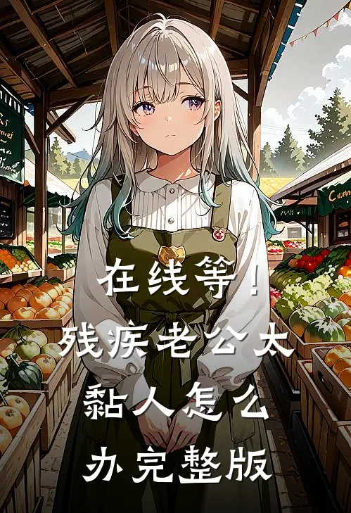 在线等！残疾老公太黏人怎么办完整版