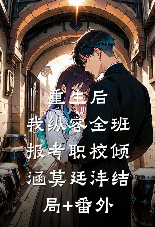 重生后，我纵容全班报考职校倾涵莫廷沣结局+番外