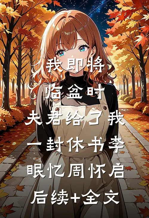我即将临盆时，夫君给了我一封休书李眠忆周怀启后续+全文