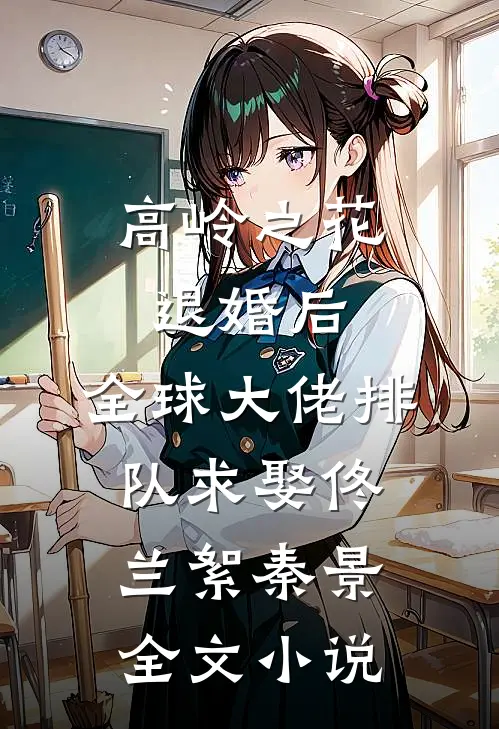 高岭之花退婚后，全球大佬排队求娶佟兰絮秦景全文小说