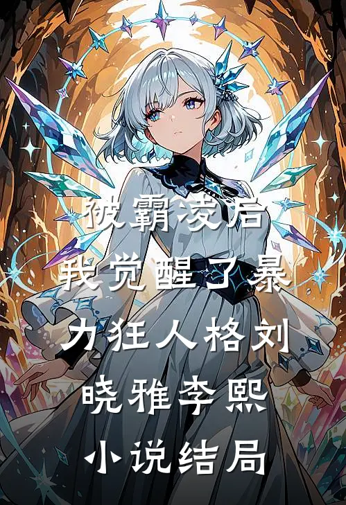 被霸凌后，我觉醒了暴力狂人格刘晓雅李熙小说结局