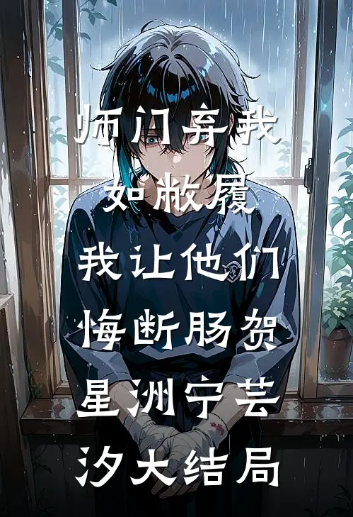 师门弃我如敝履，我让他们悔断肠贺星洲宁芸汐大结局