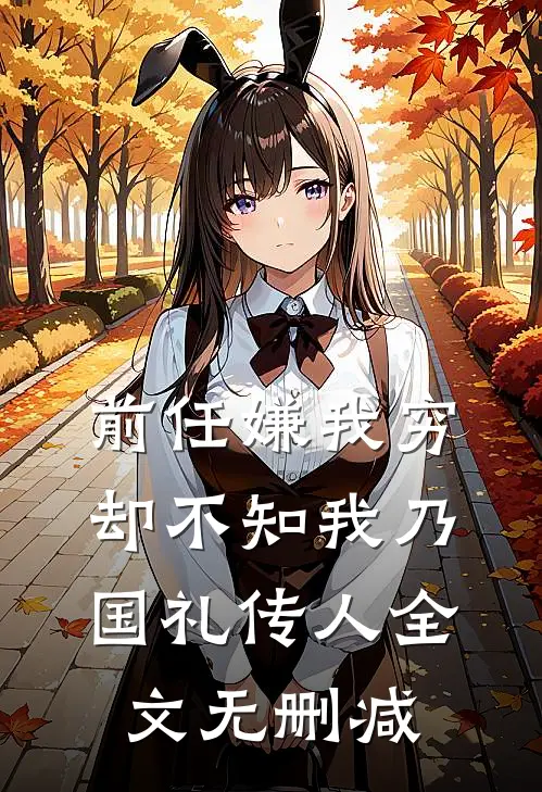前任嫌我穷，却不知我乃国礼传人全文无删减