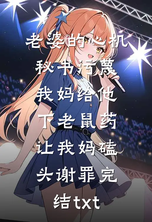 老婆的心机秘书污蔑我妈给他下老鼠药，让我妈磕头谢罪完结txt