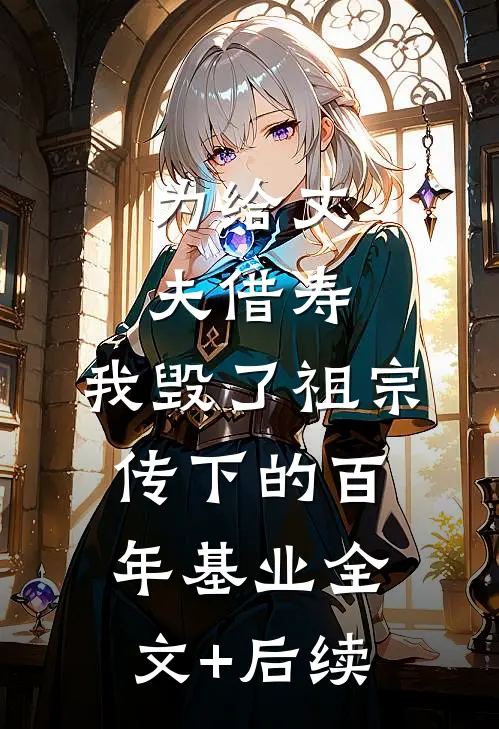 为给丈夫借寿，我毁了祖宗传下的百年基业全文+后续