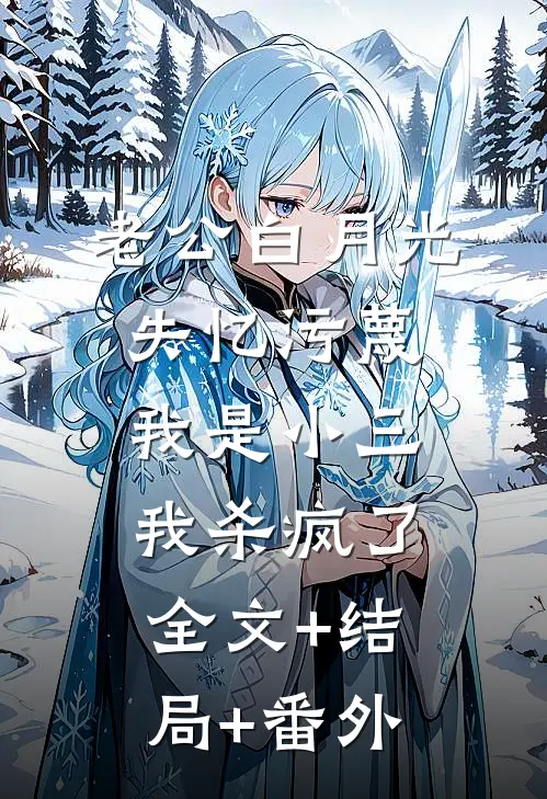 老公白月光失忆污蔑我是小三，我杀疯了:全文+结局+番外
