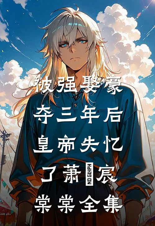 被强娶豪夺三年后，皇帝失忆了萧璟宸棠棠全集