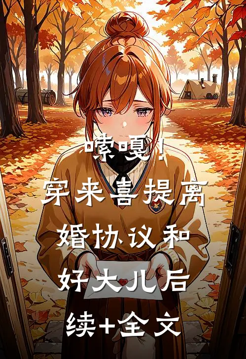 嗦嘎！穿来喜提离婚协议和好大儿后续+全文