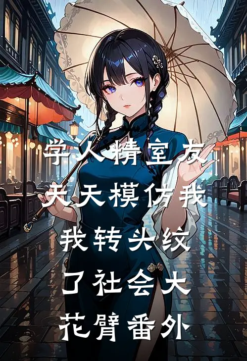 学人精室友天天模仿我，我转头纹了社会大花臂番外