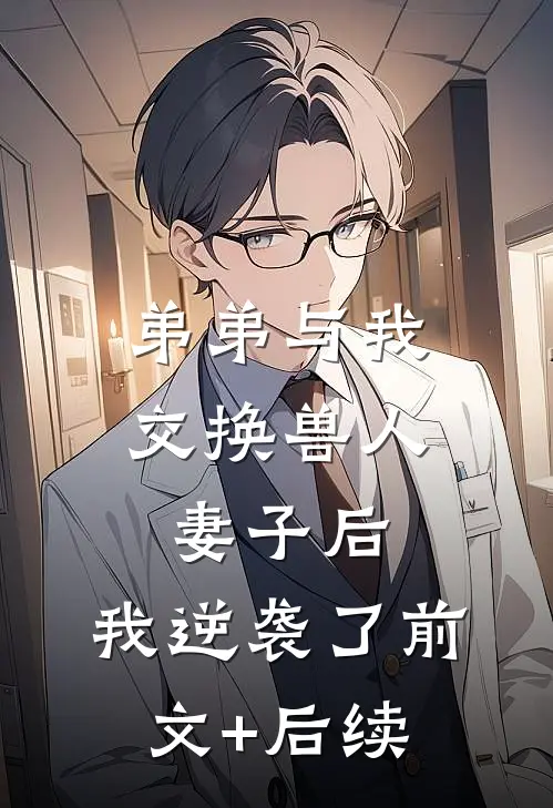 弟弟与我交换兽人妻子后，我逆袭了前文+后续