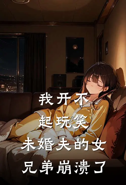我开不起玩笑，未婚夫的女兄弟崩溃了