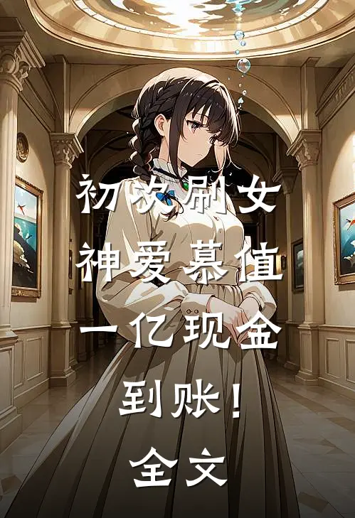 初次刷女神爱慕值，一亿现金到账！全文