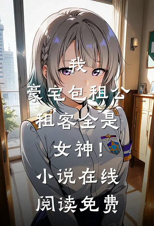 我，豪宅包租公，租客全是女神！小说在线阅读免费