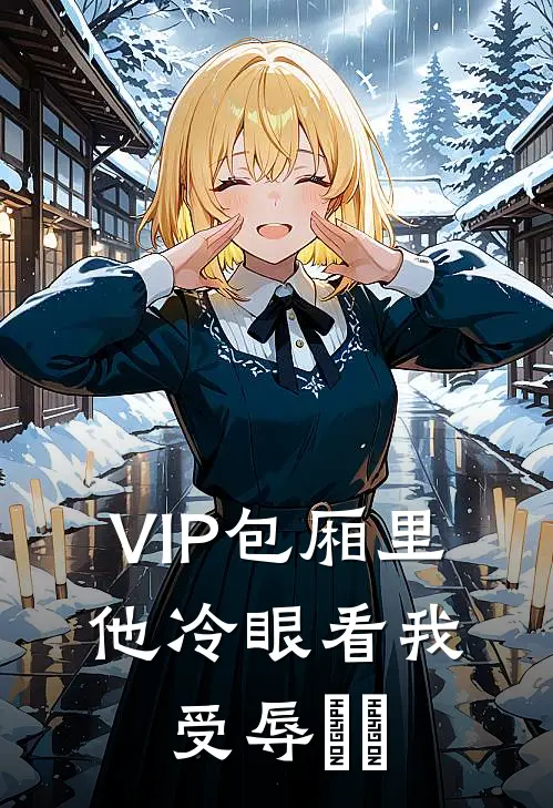 VIP包厢里，他冷眼看我受辱​​