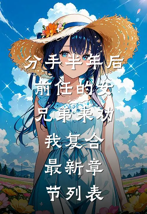 分手半年后，前任的女兄弟来劝我复合。最新章节列表