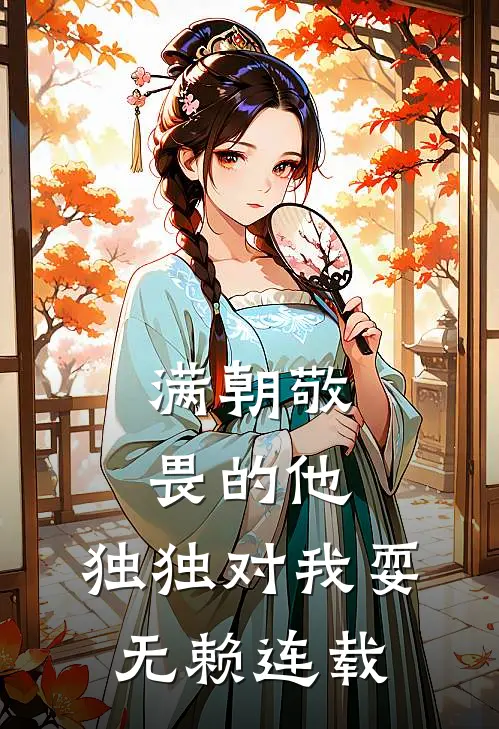 满朝敬畏的他，独独对我耍无赖连载