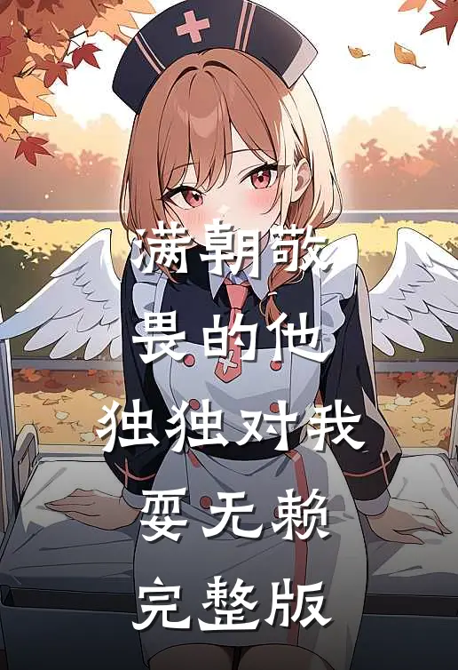 满朝敬畏的他，独独对我耍无赖完整版