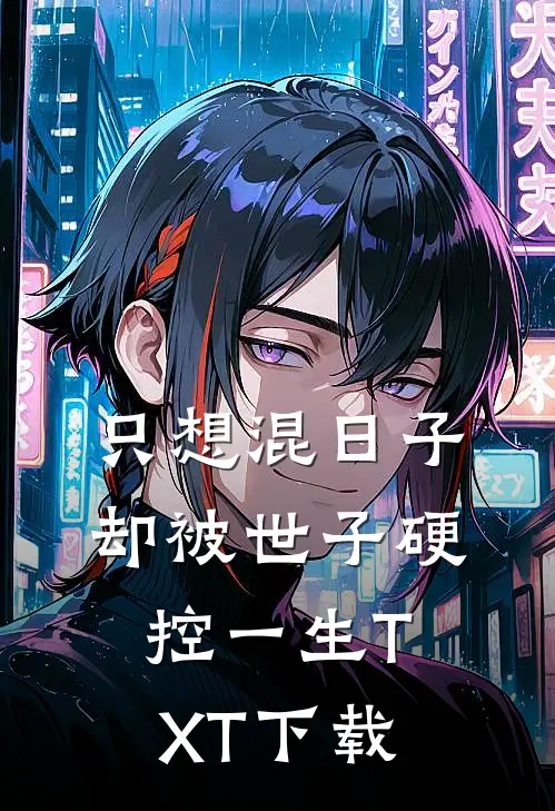 只想混日子,却被世子硬控一生TXT下载