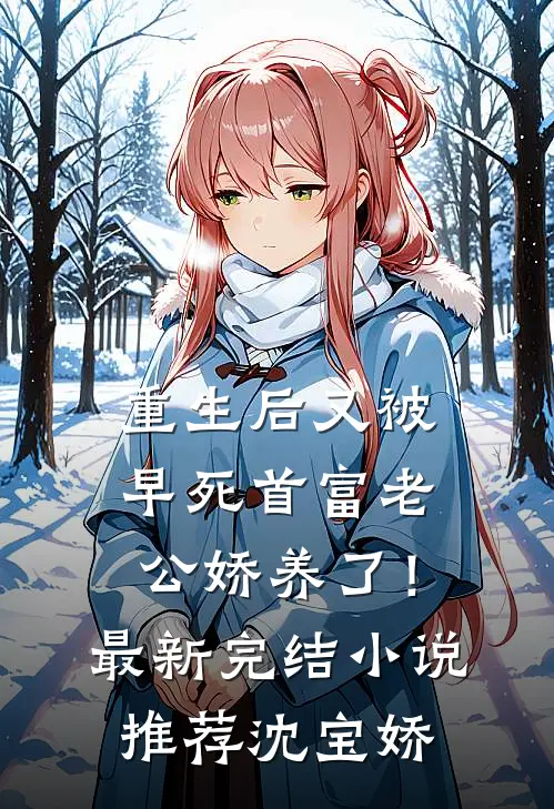 重生后又被早死首富老公娇养了！最新完结小说推荐沈宝娇