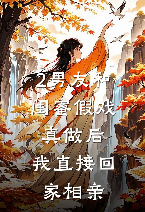 2男友和闺蜜假戏真做后，我直接回家相亲