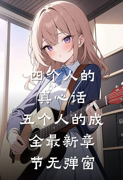 四个人的真心话，五个人的成全最新章节无弹窗